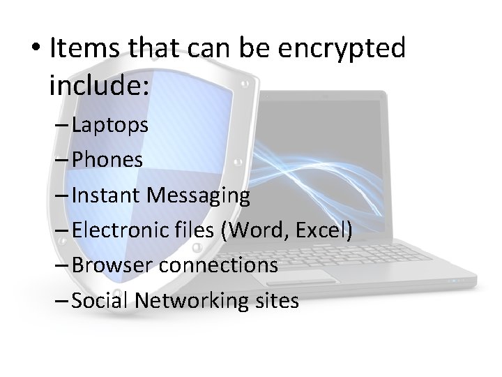  • Items that can be encrypted include: – Laptops – Phones – Instant