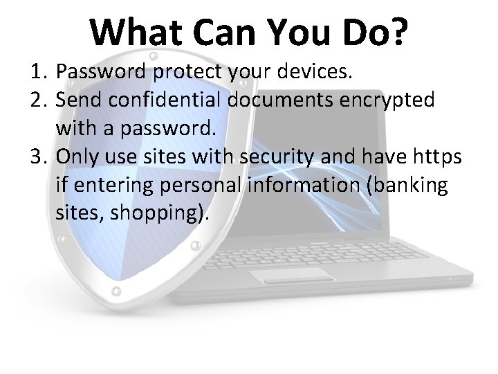 What Can You Do? 1. Password protect your devices. 2. Send confidential documents encrypted