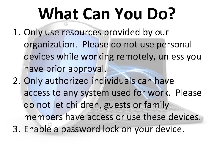What Can You Do? 1. Only use resources provided by our organization. Please do