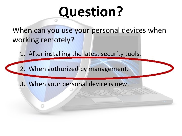 Question? When can you use your personal devices when working remotely? 1. After installing