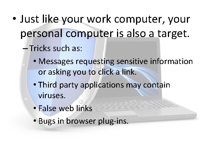  • Just like your work computer, your personal computer is also a target.