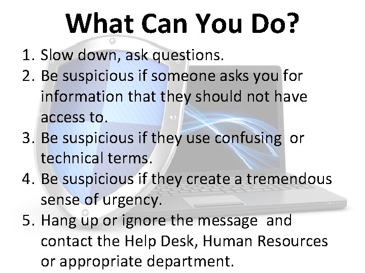 What Can You Do? 1. Slow down, ask questions. 2. Be suspicious if someone