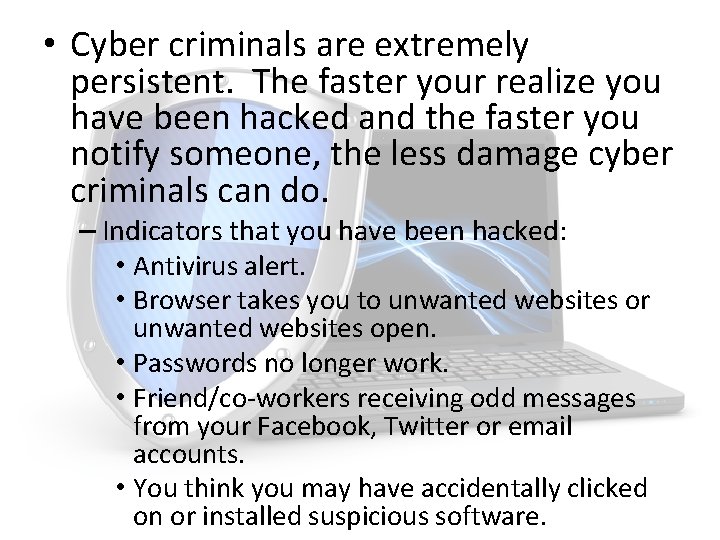  • Cyber criminals are extremely persistent. The faster your realize you have been