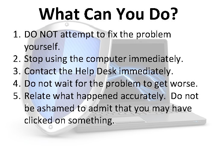 What Can You Do? 1. DO NOT attempt to fix the problem yourself. 2.