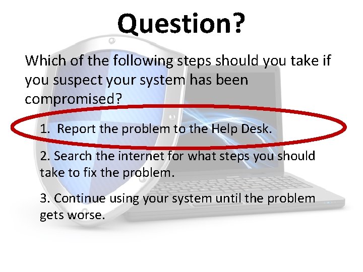 Question? Which of the following steps should you take if you suspect your system