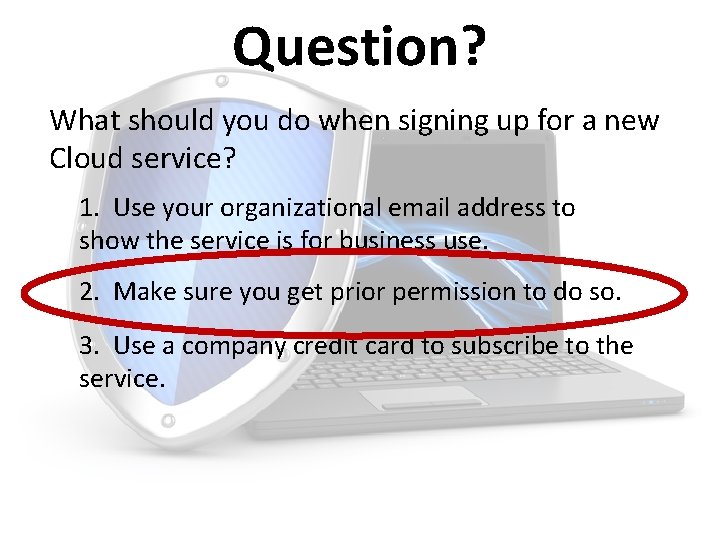 Question? What should you do when signing up for a new Cloud service? 1.