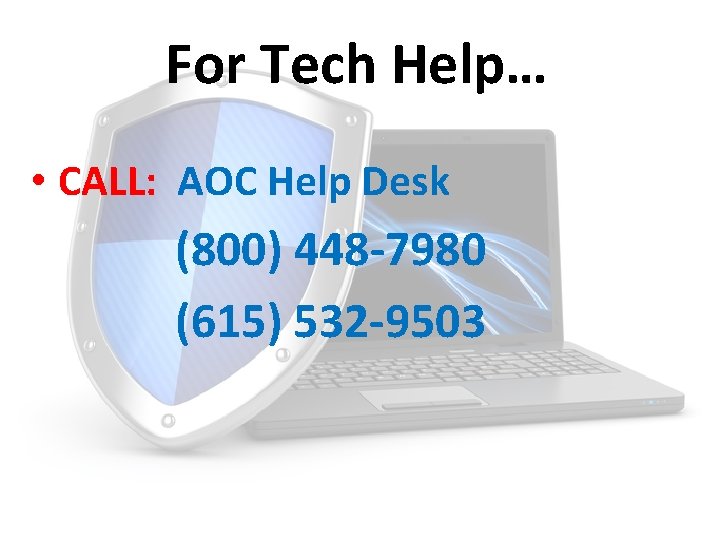 For Tech Help… • CALL: AOC Help Desk (800) 448 -7980 (615) 532 -9503