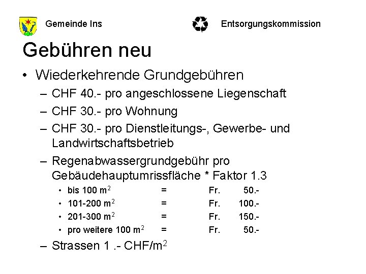 Gemeinde Ins Entsorgungskommission Gebühren neu • Wiederkehrende Grundgebühren – CHF 40. - pro angeschlossene