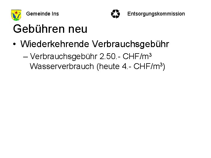 Gemeinde Ins Entsorgungskommission Gebühren neu • Wiederkehrende Verbrauchsgebühr – Verbrauchsgebühr 2. 50. - CHF/m