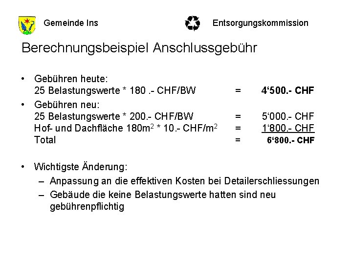 Gemeinde Ins Entsorgungskommission Berechnungsbeispiel Anschlussgebühr • Gebühren heute: 25 Belastungswerte * 180. - CHF/BW