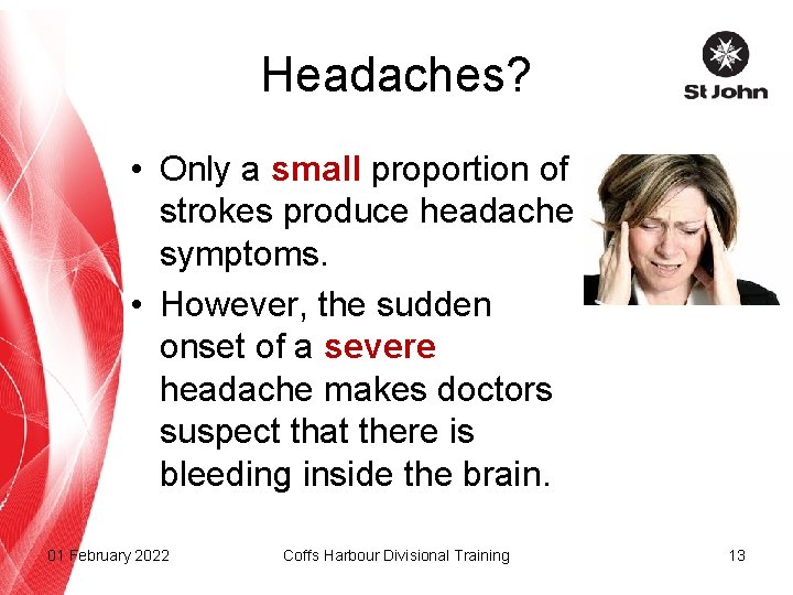 Headaches? • Only a small proportion of strokes produce headache symptoms. • However, the