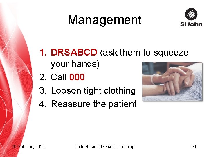 Management 1. DRSABCD (ask them to squeeze your hands) 2. Call 000 3. Loosen