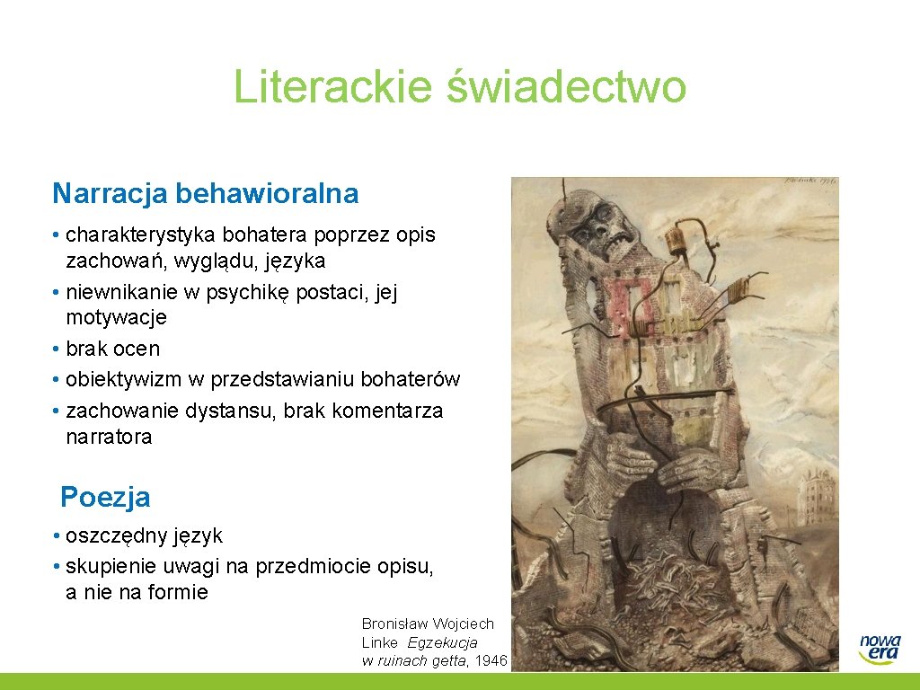 Literackie świadectwo Narracja behawioralna • charakterystyka bohatera poprzez opis zachowań, wyglądu, języka • niewnikanie