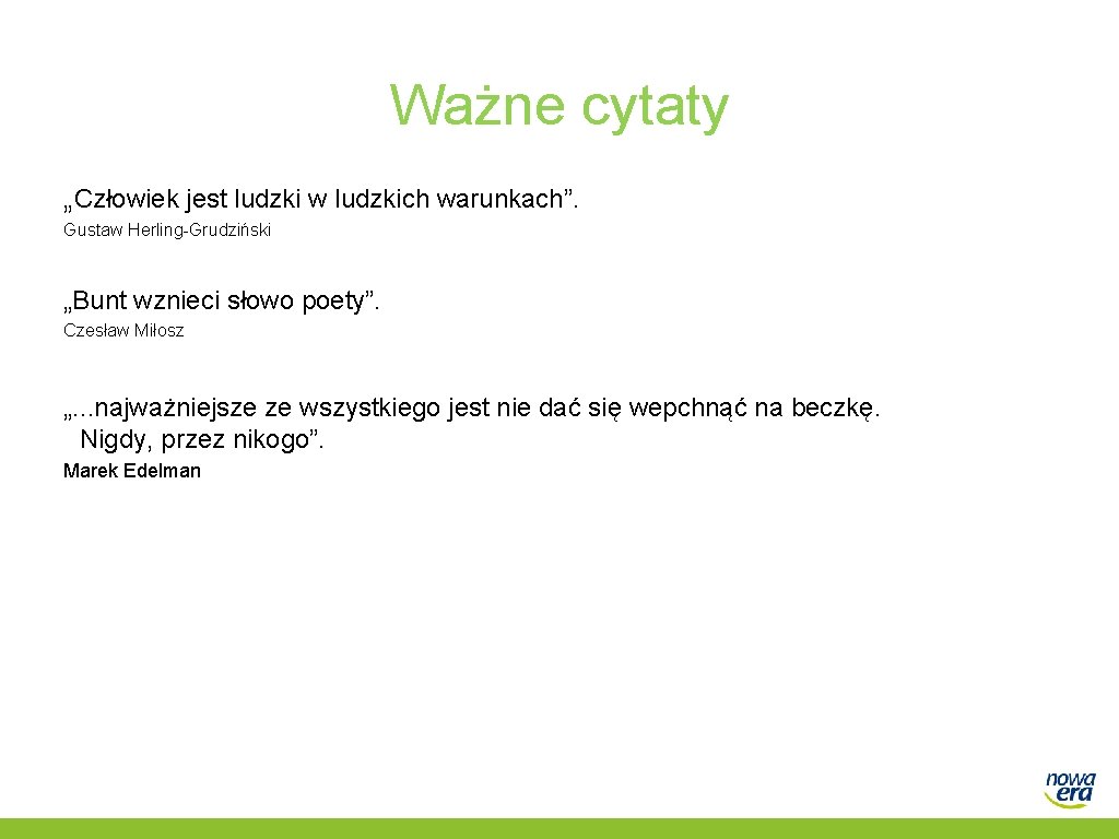 Ważne cytaty „Człowiek jest ludzki w ludzkich warunkach”. Gustaw Herling-Grudziński „Bunt wznieci słowo poety”.