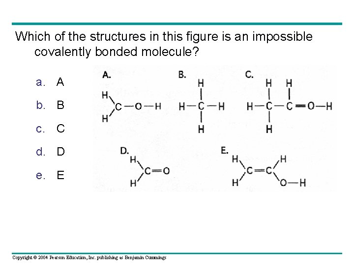 Which of the structures in this figure is an impossible covalently bonded molecule? a. Which of the structures in this figure is an impossible covalently bonded molecule? a.