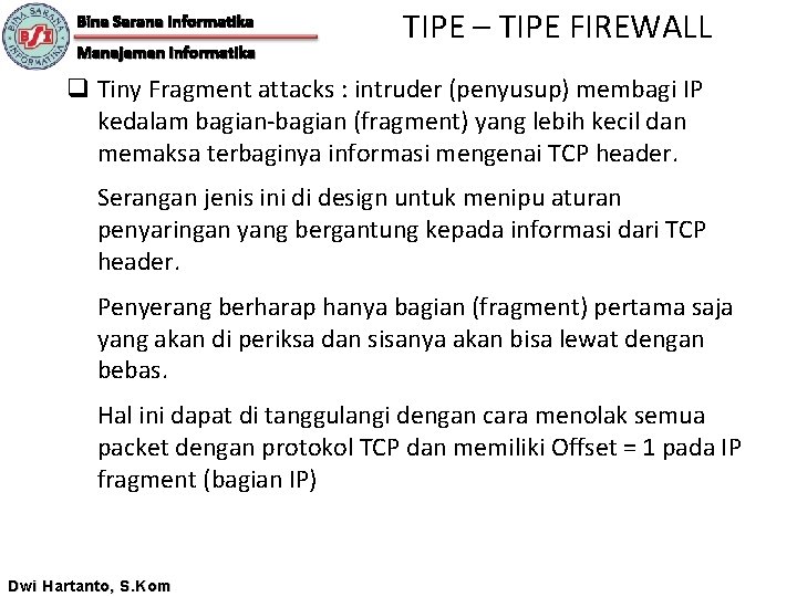 Bina Sarana Informatika Manajemen Informatika TIPE – TIPE FIREWALL q Tiny Fragment attacks :