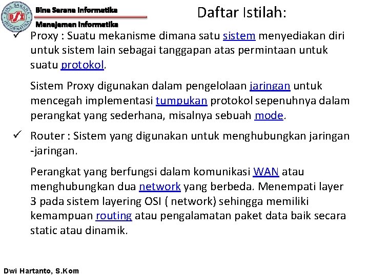 Bina Sarana Informatika Manajemen Informatika Daftar Istilah: ü Proxy : Suatu mekanisme dimana satu