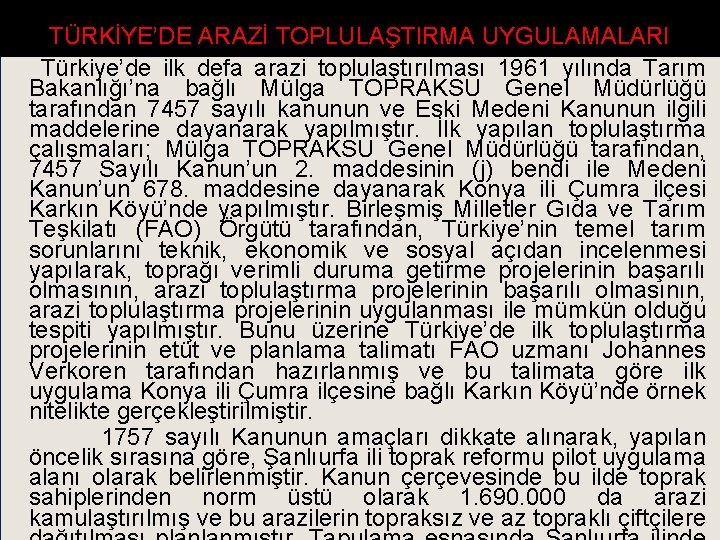 TÜRKİYE’DE ARAZİ TOPLULAŞTIRMA UYGULAMALARI Türkiye’de ilk defa arazi toplulaştırılması 1961 yılında Tarım Bakanlığı’na bağlı