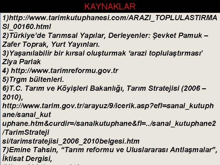 KAYNAKLAR 1)http: //www. tarimkutuphanesi. com/ARAZI_TOPLULASTIRMA SI_00160. html 2)Türkiye’de Tarımsal Yapılar, Derleyenler: Şevket Pamuk –