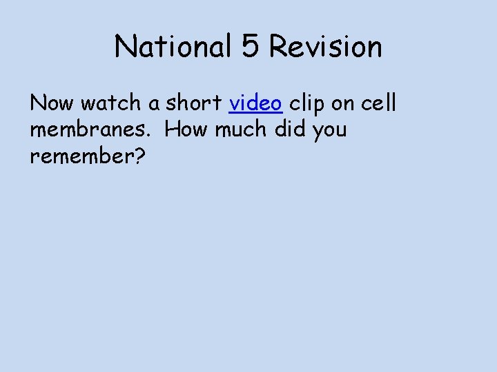 National 5 Revision Now watch a short video clip on cell membranes. How much