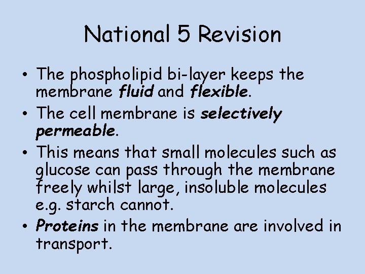 National 5 Revision • The phospholipid bi-layer keeps the membrane fluid and flexible. •