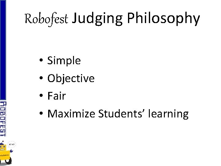 Robofest Judging Philosophy • • Simple Objective Fair Maximize Students’ learning 