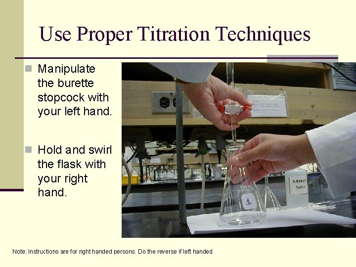 Use Proper Titration Techniques n Manipulate the burette stopcock with your left hand. n