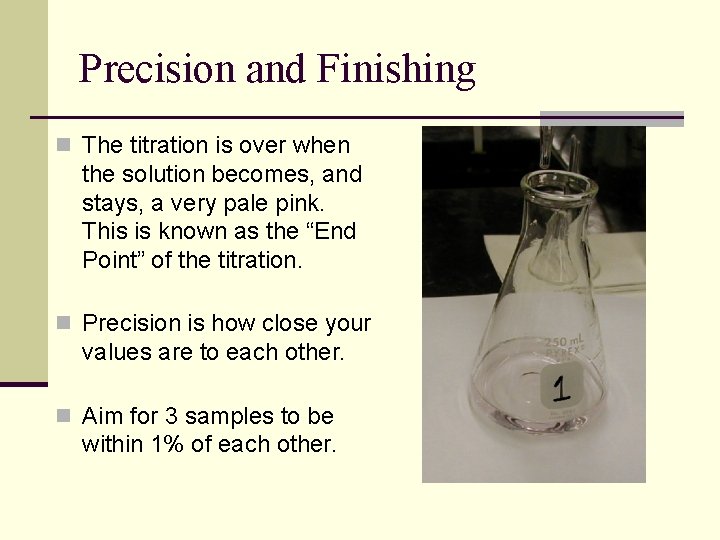 Precision and Finishing n The titration is over when the solution becomes, and stays,