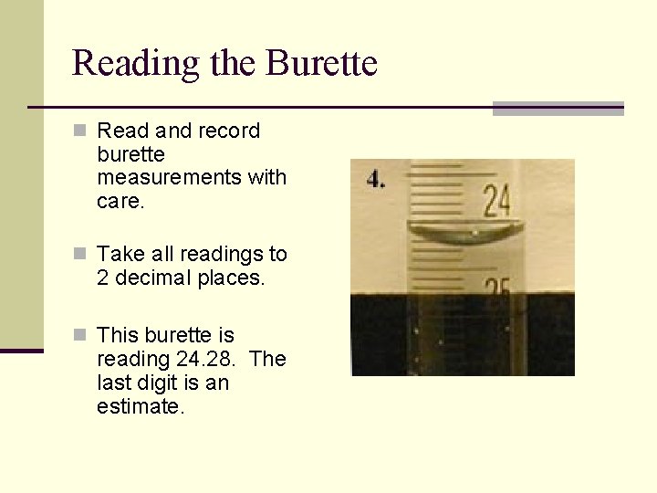 Reading the Burette n Read and record burette measurements with care. n Take all