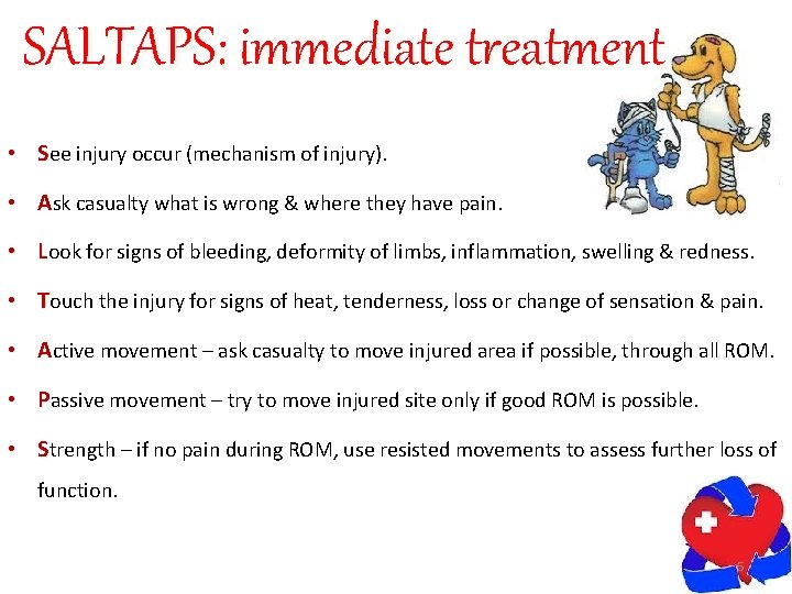 SALTAPS: immediate treatment • See injury occur (mechanism of injury). • Ask casualty what
