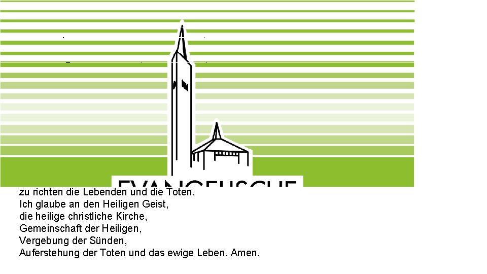 Das Apostolische Glaubensbekenntnis Ich glaube an Gott, den Vater, den Allmächtigen, den Schöpfer des