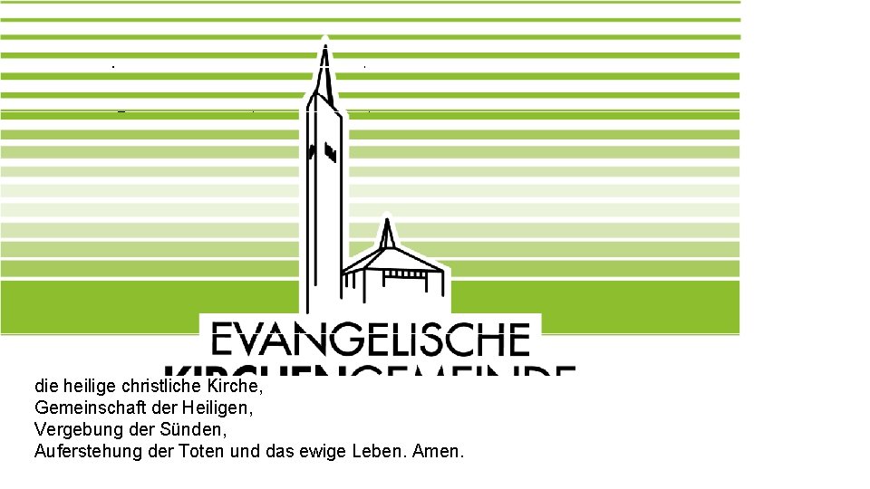 Das Apostolische Glaubensbekenntnis Ich glaube an Gott, den Vater, den Allmächtigen, den Schöpfer des