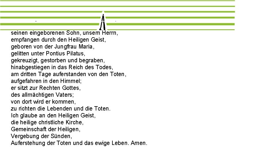 Das Apostolische Glaubensbekenntnis Ich glaube an Gott, den Vater, den Allmächtigen, den Schöpfer des