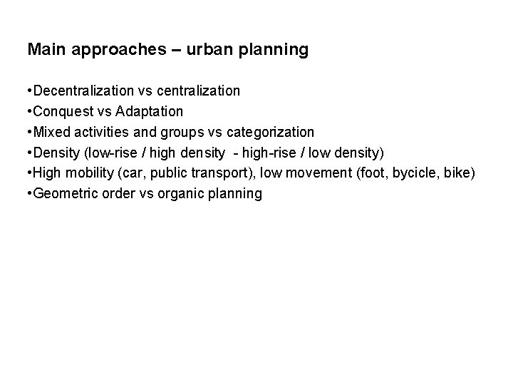 Main approaches – urban planning • Decentralization vs centralization • Conquest vs Adaptation •
