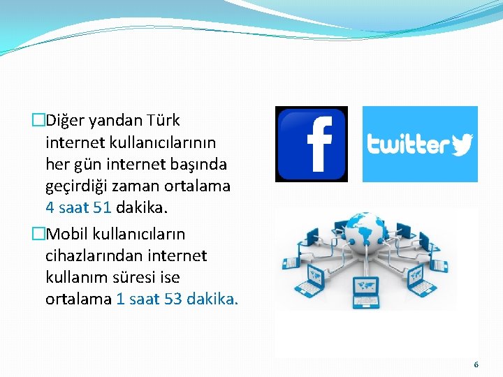 �Diğer yandan Türk internet kullanıcılarının her gün internet başında geçirdiği zaman ortalama 4 saat