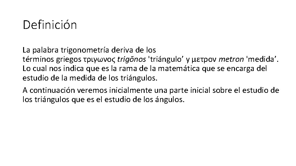 Definición La palabra trigonometría deriva de los términos griegos τριγωνοϛ trigōnos 'triángulo’ y μετρον