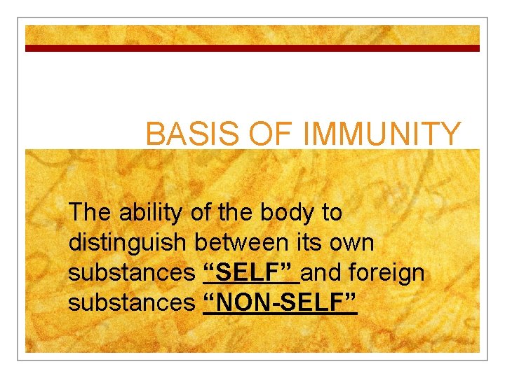 BASIS OF IMMUNITY The ability of the body to distinguish between its own substances