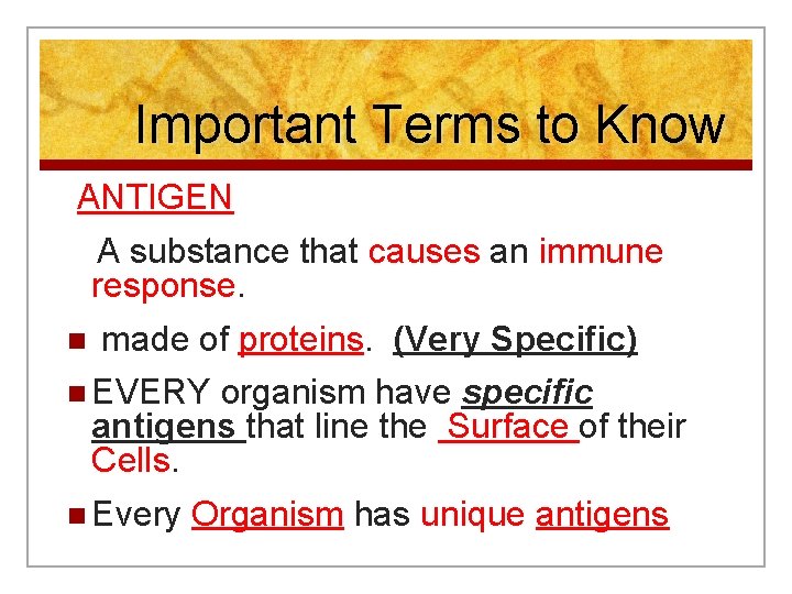 Important Terms to Know ANTIGEN A substance that causes an immune response. n made