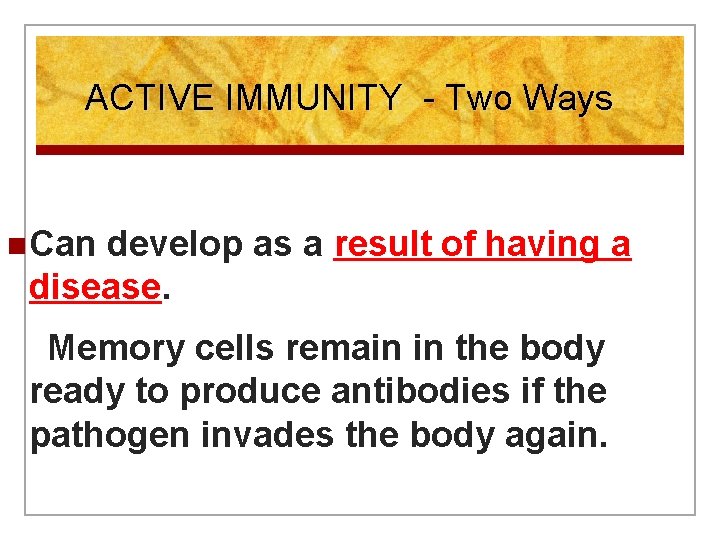 ACTIVE IMMUNITY - Two Ways n Can develop as a result of having a