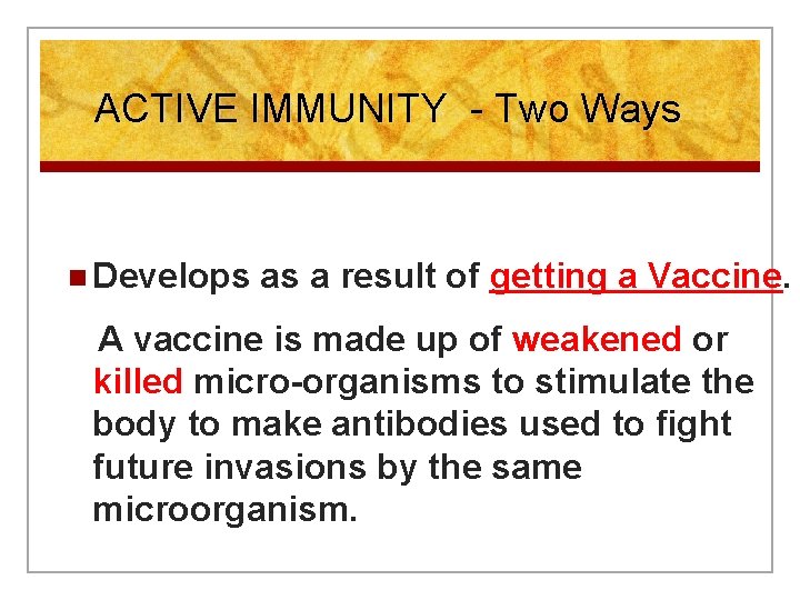 ACTIVE IMMUNITY - Two Ways n Develops as a result of getting a Vaccine.