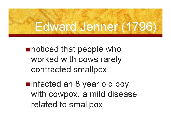 Edward Jenner (1796) n noticed that people who worked with cows rarely contracted smallpox