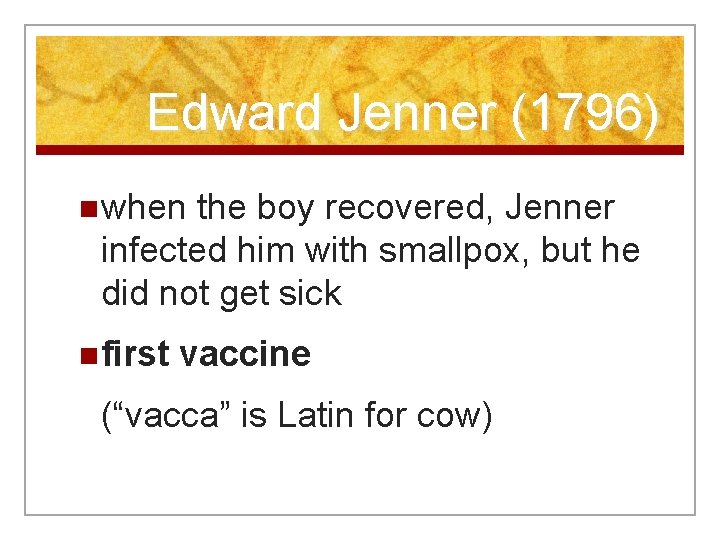 Edward Jenner (1796) n when the boy recovered, Jenner infected him with smallpox, but