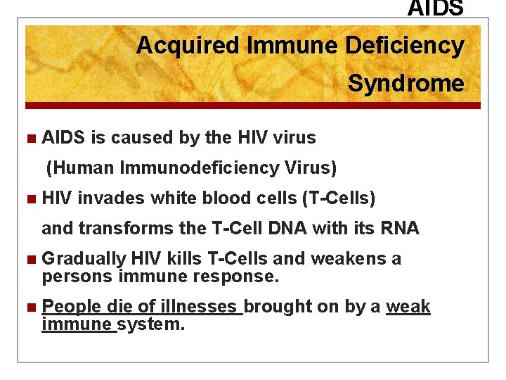 AIDS Acquired Immune Deficiency Syndrome n AIDS is caused by the HIV virus (Human