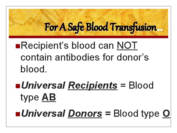 For A Safe Blood Transfusion… n. Recipient’s blood can NOT contain antibodies for donor’s