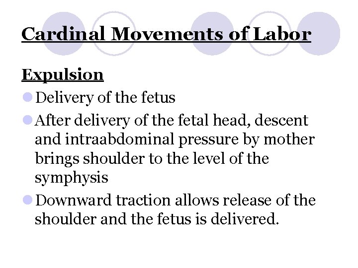 Cardinal Movements of Labor Expulsion l Delivery of the fetus l After delivery of
