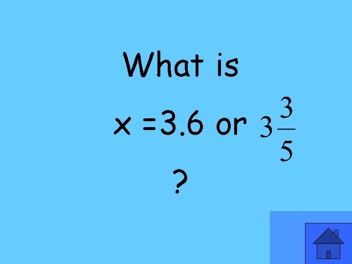 What is x =3. 6 or ? 