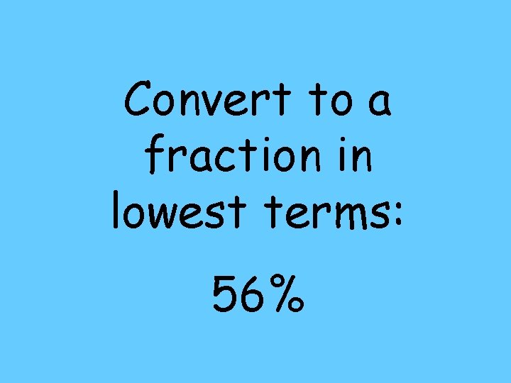 Convert to a fraction in lowest terms: 56% 