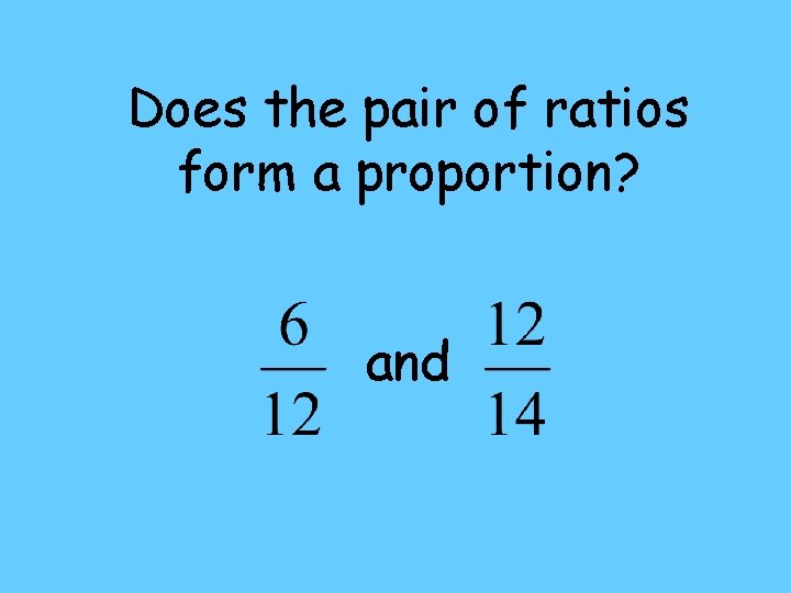 Does the pair of ratios form a proportion? and 