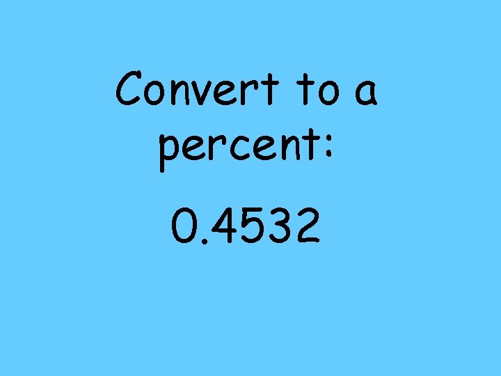 Convert to a percent: 0. 4532 