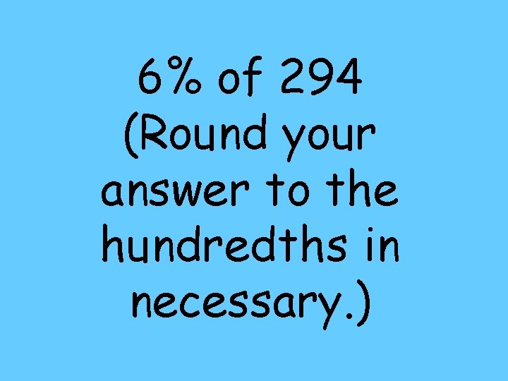 6% of 294 (Round your answer to the hundredths in necessary. ) 